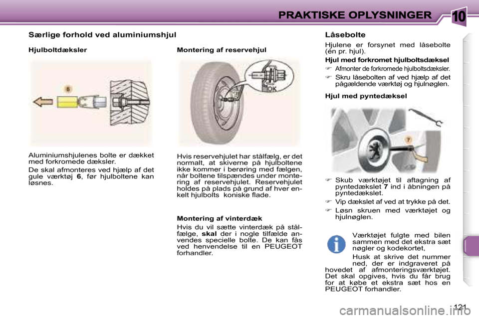 Peugeot 307 Break 2007  Instruktionsbog (in Danish) �1�0
�1�2�1
�A�l�u�m�i�n�i�u�m�s�h�j�u�l�e�n�e�s�  �b�o�l�t�e�  �e�r�  �d�æ�k�k�e�t� �m�e�d� �f�o�r�k�r�o�m�e�d�e� �d�æ�k�s�l�e�r�.� 
�D�e� �s�k�a�l� �a�f�m�o�n�t�e�r�e�s� �v�e�d� �h�j�æ�l�p� �a�f�