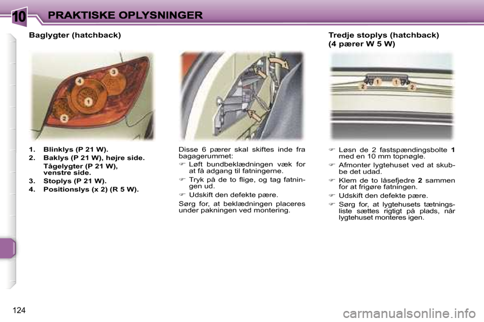 Peugeot 307 Break 2007  Instruktionsbog (in Danish) �1�0
�1�2�4
�1�.�  �B�l�i�n�k�l�y�s� �(�P� �2�1� �W�)�.
�2�.�  �B�a�k�l�y�s� �(�P� �2�1� �W�)�,� �h�ø�j�r�e� �s�i�d�e�.
�  �T�å�g�e�l�y�g�t�e�r� �(�P� �2�1� �W�)�,�v�e�n�s�t�r�e� �s�i�d�e�.
�3�.�  �