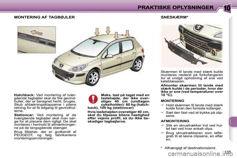 Peugeot 307 Break 2007  Instruktionsbog (in Danish) �1�0
�1�3�5
�H�a�t�c�h�b�a�c�k�:� �V�e�d�  �m�o�n�t�e�r�i�n�g�  �a�f�  �t�v�æ�r�-�g�å�e�n�d�e� �t�a�g�b�ø�j�l�e�r� �s�k�a�l� �d�e� �ﬁ�r�e� �g�e�v�i�n�d�-�h�u�l�l�e�r�,� �d�e�r� �e�r� �b�e�r�e�g�n