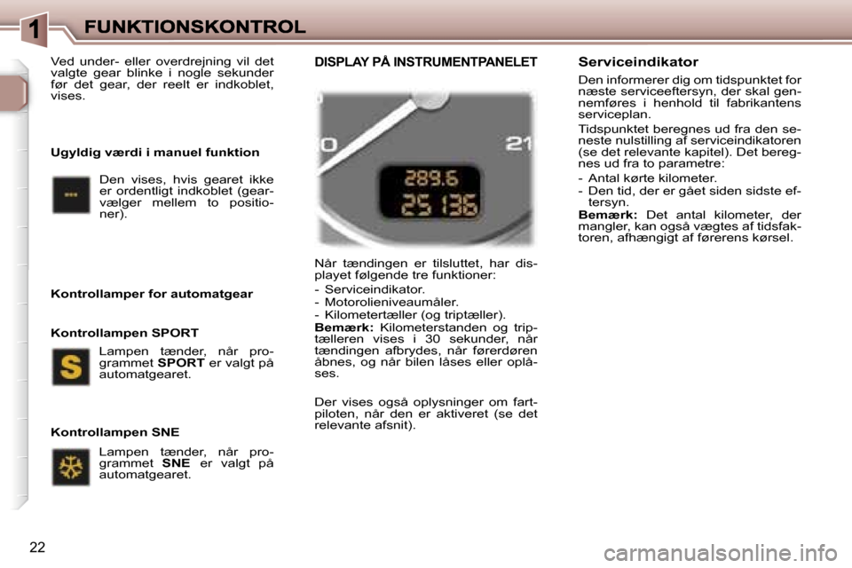 Peugeot 307 Break 2007  Instruktionsbog (in Danish) �2�2
�N�å�r�  �t�æ�n�d�i�n�g�e�n�  �e�r�  �t�i�l�s�l�u�t�t�e�t�,�  �h�a�r�  �d�i�s�-�p�l�a�y�e�t� �f�ø�l�g�e�n�d�e� �t�r�e� �f�u�n�k�t�i�o�n�e�r�:
�-�  �S�e�r�v�i�c�e�i�n�d�i�k�a�t�o�r�.�-�  �M�o�t