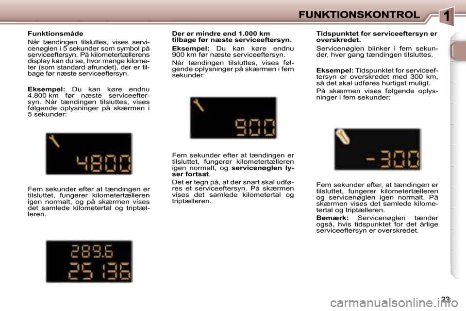 Peugeot 307 Break 2007  Instruktionsbog (in Danish) �F�u�n�k�t�i�o�n�s�m�å�d�e
�N�å�r�  �t�æ�n�d�i�n�g�e�n�  �t�i�l�s�l�u�t�t�e�s�,�  �v�i�s�e�s�  �s�e�r�v�i�-�c�e�n�ø�g�l�e�n� �i� �5� �s�e�k�u�n�d�e�r� �s�o�m� �s�y�m�b�o�l� �p�å� �s�e�r�v�i�c�e�e