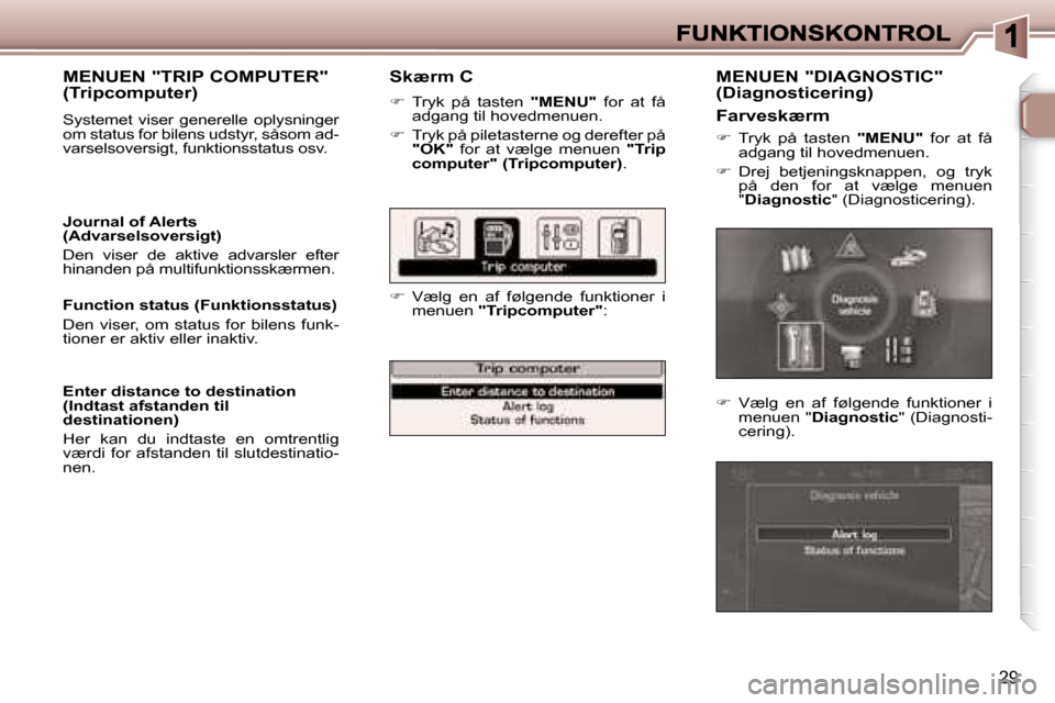 Peugeot 307 Break 2007  Instruktionsbog (in Danish) �2�9
�S�k�æ�r�m� �C
��  �T�r�y�k�  �p�å�  �t�a�s�t�e�n� �"�M�E�N�U�"�  �f�o�r�  �a�t�  �f�å� �a�d�g�a�n�g� �t�i�l� �h�o�v�e�d�m�e�n�u�e�n�.
��  �T�r�y�k� �p�å� �p�i�l�e�t�a�s�t�e�r�n�e� �o�g