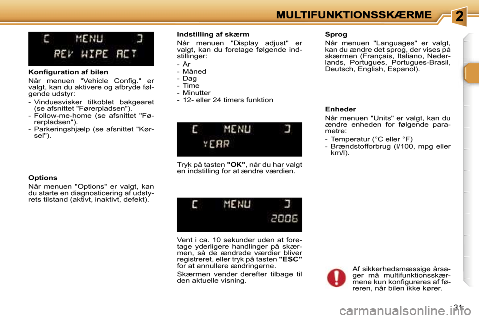Peugeot 307 Break 2007  Instruktionsbog (in Danish) �3�1
�K�o�n�ﬁ�g�u�r�a�t�i�o�n� �a�f� �b�i�l�e�n
�N�å�r�  �m�e�n�u�e�n�  �"�V�e�h�i�c�l�e�  �C�o�n�ﬁ�g�.�"�  �e�r� �v�a�l�g�t�,� �k�a�n� �d�u� �a�k�t�i�v�e�r�e� �o�g� �a�f�b�r�y�d�e� �f�ø�l�-�g�e