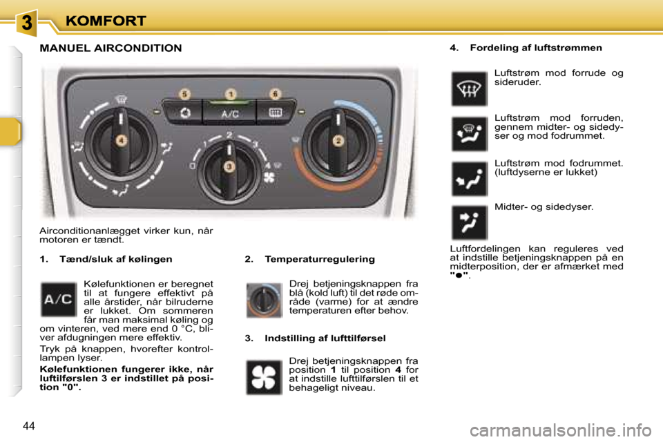 Peugeot 307 Break 2007  Instruktionsbog (in Danish) �4�4
�M�A�N�U�E�L� �A�I�R�C�O�N�D�I�T�I�O�N
�2�.�  �T�e�m�p�e�r�a�t�u�r�r�e�g�u�l�e�r�i�n�g�1�.�  �T�æ�n�d�/�s�l�u�k� �a�f� �k�ø�l�i�n�g�e�n
�D�r�e�j�  �b�e�t�j�e�n�i�n�g�s�k�n�a�p�p�e�n�  �f�r�a� �