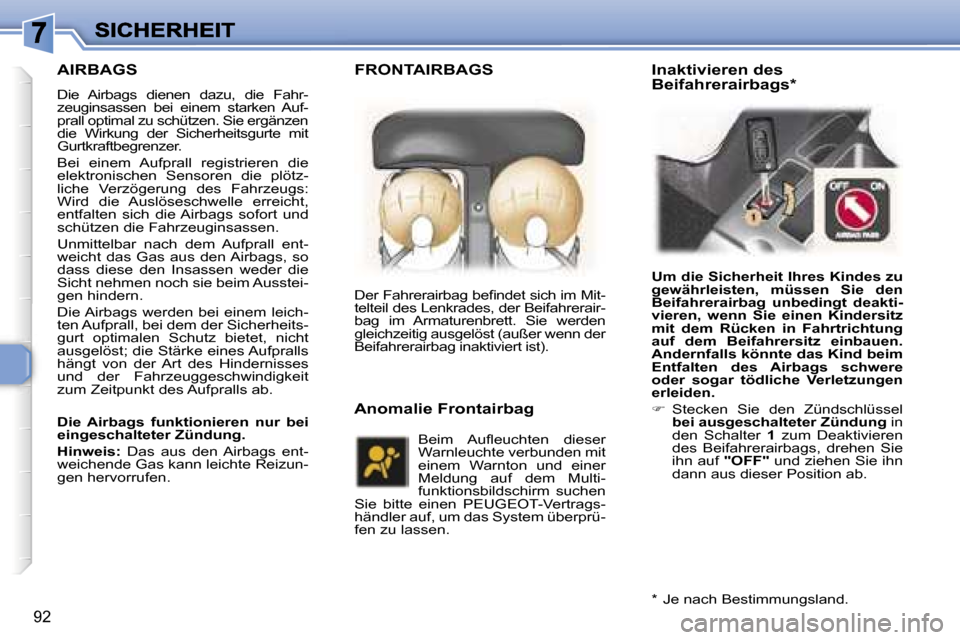 Peugeot 307 Break 2007  Betriebsanleitung (in German) �9�2
�A�I�R�B�A�G�S
�D�i�e�  �A�i�r�b�a�g�s�  �d�i�e�n�e�n�  �d�a�z�u�,�  �d�i�e�  �F�a�h�r�-�z�e�u�g�i�n�s�a�s�s�e�n�  �b�e�i�  �e�i�n�e�m�  �s�t�a�r�k�e�n�  �A�u�f�-�p�r�a�l�l� �o�p�t�i�m�a�l� �z�u�
