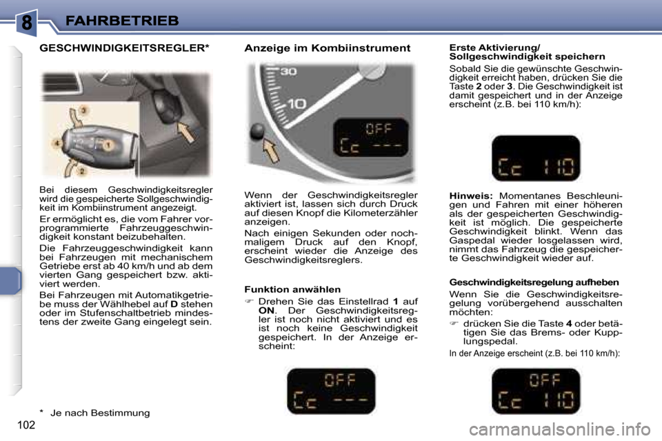 Peugeot 307 Break 2007  Betriebsanleitung (in German) �1�0�2
�B�e�i�  �d�i�e�s�e�m�  �G�e�s�c�h�w�i�n�d�i�g�k�e�i�t�s�r�e�g�l�e�r� �w�i�r�d� �d�i�e� �g�e�s�p�e�i�c�h�e�r�t�e� �S�o�l�l�g�e�s�c�h�w�i�n�d�i�g�-�k�e�i�t� �i�m� �K�o�m�b�i�i�n�s�t�r�u�m�e�n�t�