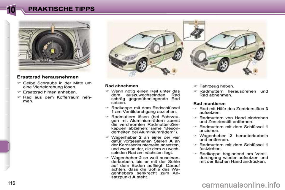 Peugeot 307 Break 2007  Betriebsanleitung (in German) �1�0
�1�1�6
�R�a�d� �a�b�n�e�h�m�e�n� 
��  �W�e�n�n�  �n�ö�t�i�g�  �e�i�n�e�n�  �K�e�i�l�  �u�n�t�e�r�  �d�a�s� �d�e�m�  �a�u�s�z�u�w�e�c�h�s�e�l�n�d�e�n�  �R�a�d� �s�c�h�r�ä�g�  �g�e�g�e�n�ü�b�