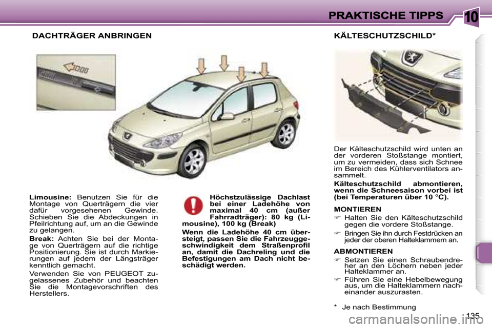 Peugeot 307 Break 2007  Betriebsanleitung (in German) �1�0
�1�3�5
�L�i�m�o�u�s�i�n�e�:� �B�e�n�u�t�z�e�n�  �S�i�e�  �f�ü�r�  �d�i�e� �M�o�n�t�a�g�e�  �v�o�n�  �Q�u�e�r�t�r�ä�g�e�r�n�  �d�i�e�  �v�i�e�r� �d�a�f�ü�r�  �v�o�r�g�e�s�e�h�e�n�e�n�  �G�e�w�i