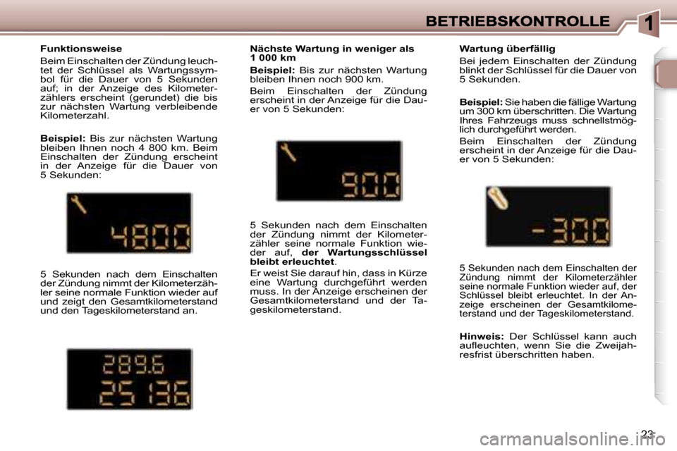 Peugeot 307 Break 2007  Betriebsanleitung (in German) �2�3
�F�u�n�k�t�i�o�n�s�w�e�i�s�e� 
�B�e�i�m� �E�i�n�s�c�h�a�l�t�e�n� �d�e�r� �Z�ü�n�d�u�n�g� �l�e�u�c�h�-�t�e�t�  �d�e�r�  �S�c�h�l�ü�s�s�e�l�  �a�l�s�  �W�a�r�t�u�n�g�s�s�y�m�-�b�o�l�  �f�ü�r�  �