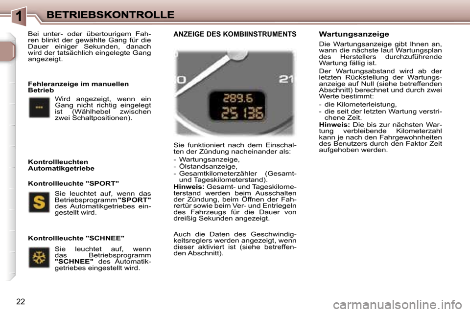 Peugeot 307 Break 2007  Betriebsanleitung (in German) �2�2
�S�i�e�  �f�u�n�k�t�i�o�n�i�e�r�t�  �n�a�c�h�  �d�e�m�  �E�i�n�s�c�h�a�l�-�t�e�n� �d�e�r� �Z�ü�n�d�u�n�g� �n�a�c�h�e�i�n�a�n�d�e�r� �a�l�s�:� 
�-�  �W�a�r�t�u�n�g�s�a�n�z�e�i�g�e�,� �-�  �Ö�l�s