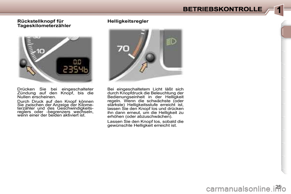 Peugeot 307 Break 2007  Betriebsanleitung (in German) �2�5
�B�e�i�  �e�i�n�g�e�s�c�h�a�l�t�e�t�e�m�  �L�i�c�h�t�  �l�ä�ß�t�  �s�i�c�h� �d�u�r�c�h� �K�n�o�p�f�d�r�u�c�k� �d�i�e� �B�e�l�e�u�c�h�t�u�n�g� �d�e�r� �B�e�d�i�e�n�u�n�g�s�e�i�n�h�e�i�t�  �i�n� 