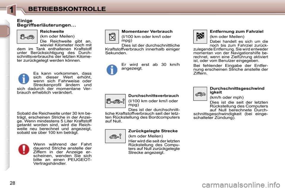 Peugeot 307 Break 2007  Betriebsanleitung (in German) �2�8
�E�n�t�f�e�r�n�u�n�g� �z�u�m� �F�a�h�r�z�i�e�l
�(�k�m� �o�d�e�r� �M�e�i�l�e�n�)
�D�a�b�e�i�  �h�a�n�d�e�l�t�  �e�s�  �s�i�c�h�  �u�m�  �d�i�e� �n�o�c�h�  �b�i�s�  �z�u�m�  �F�a�h�r�z�i�e�l�  �z�u