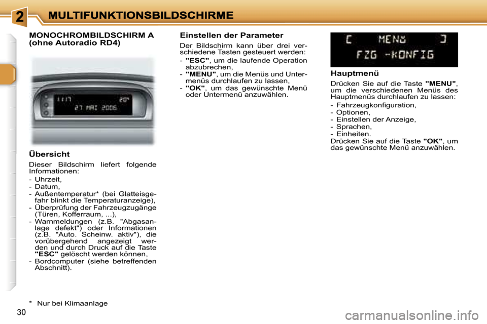 Peugeot 307 Break 2007  Betriebsanleitung (in German) �3�0
�Ü�b�e�r�s�i�c�h�t
�D�i�e�s�e�r�  �B�i�l�d�s�c�h�i�r�m�  �l�i�e�f�e�r�t�  �f�o�l�g�e�n�d�e� �I�n�f�o�r�m�a�t�i�o�n�e�n�:
�-�  �U�h�r�z�e�i�t�,�-�  �D�a�t�u�m�,�-�  �A�u�ß�e�n�t�e�m�p�e�r�a�t�u�