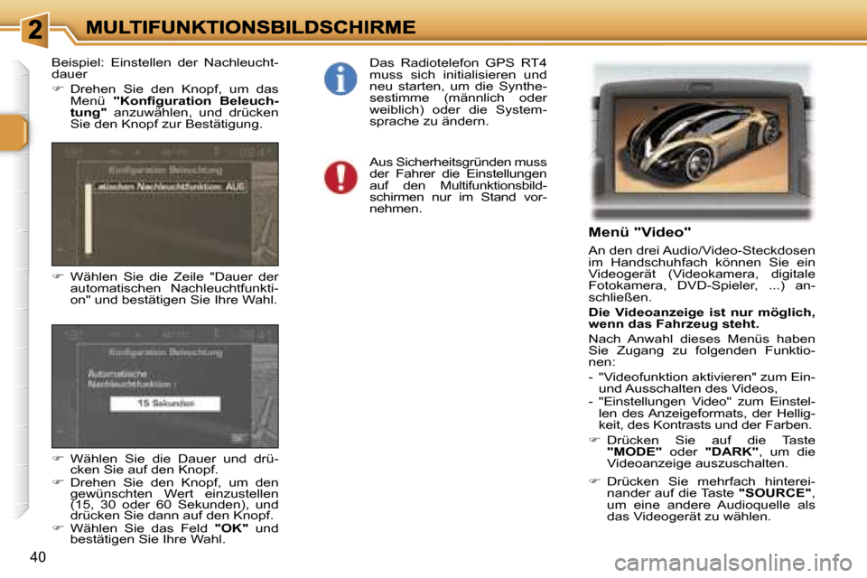 Peugeot 307 Break 2007  Betriebsanleitung (in German) �4�0
�M�e�n�ü� �"�V�i�d�e�o�"
�A�n� �d�e�n� �d�r�e�i� �A�u�d�i�o�/�V�i�d�e�o�-�S�t�e�c�k�d�o�s�e�n� �i�m�  �H�a�n�d�s�c�h�u�h�f�a�c�h�  �k�ö�n�n�e�n�  �S�i�e�  �e�i�n� �V�i�d�e�o�g�e�r�ä�t�  �(�V�i