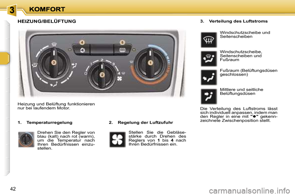 Peugeot 307 Break 2007  Betriebsanleitung (in German) �4�2
�H�E�I�Z�U�N�G�/�B�E�L�Ü�F�T�U�N�G
�2�.�  �R�e�g�e�l�u�n�g� �d�e�r� �L�u�f�t�z�u�f�u�h�r� 
�H�e�i�z�u�n�g� �u�n�d� �B�e�l�ü�f�t�u�n�g� �f�u�n�k�t�i�o�n�i�e�r�e�n� �n�u�r� �b�e�i� �l�a�u�f�e�n�d