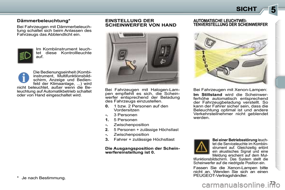 Peugeot 307 Break 2007  Betriebsanleitung (in German) �7�3
�B�e�i�  �F�a�h�r�z�e�u�g�e�n�  �m�i�t�  �H�a�l�o�g�e�n�-�L�a�m�-�p�e�n�  �e�m�p�ﬁ�e�h�l�t�  �e�s�  �s�i�c�h�,�  �d�i�e�  �S�c�h�e�i�n�-�w�e�r�f�e�r�  �e�n�t�s�p�r�e�c�h�e�n�d�  �d�e�r�  �B�e�l