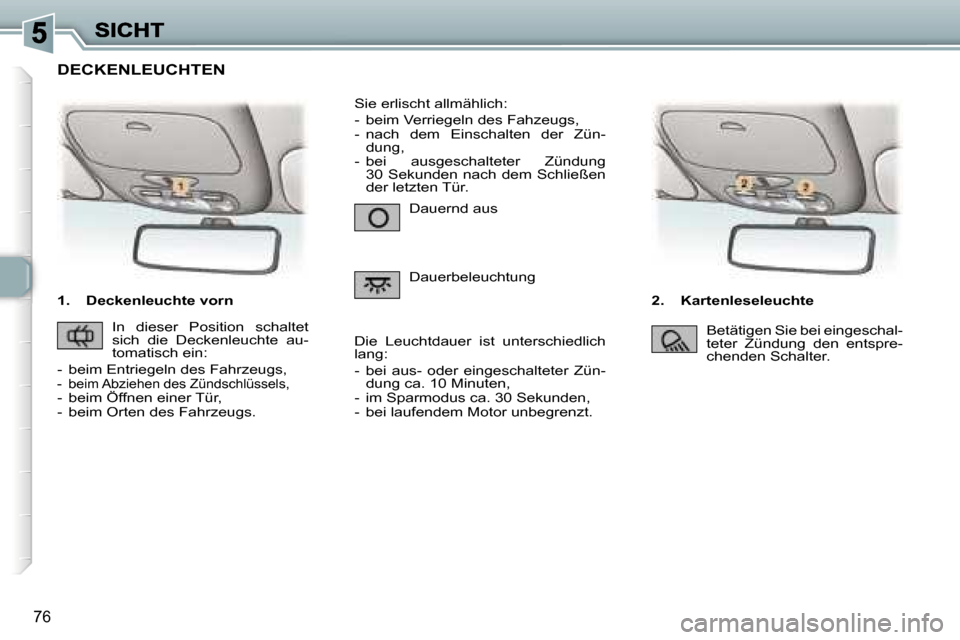 Peugeot 307 Break 2007  Betriebsanleitung (in German) �7�6
�1�.�  �D�e�c�k�e�n�l�e�u�c�h�t�e� �v�o�r�n�2�.�  �K�a�r�t�e�n�l�e�s�e�l�e�u�c�h�t�e� 
�D�a�u�e�r�n�d� �a�u�s� 
�D�a�u�e�r�b�e�l�e�u�c�h�t�u�n�g� 
�S�i�e� �e�r�l�i�s�c�h�t� �a�l�l�m�ä�h�l�i�c�h�