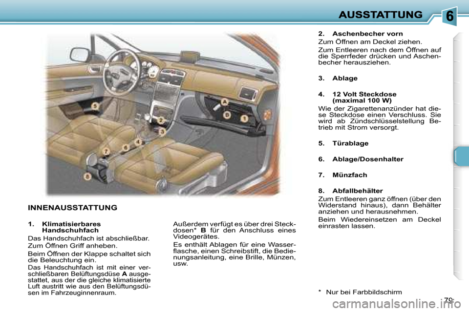 Peugeot 307 Break 2007  Betriebsanleitung (in German) �7�9
�I�N�N�E�N�A�U�S�S�T�A�T�T�U�N�G� 
�2�.�  �A�s�c�h�e�n�b�e�c�h�e�r� �v�o�r�n� 
�Z�u�m� �Ö�f�f�n�e�n� �a�m� �D�e�c�k�e�l� �z�i�e�h�e�n�.� 
�Z�u�m� �E�n�t�l�e�e�r�e�n� �n�a�c�h� �d�e�m� �Ö�f�f�n�