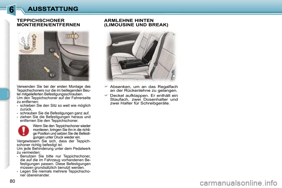Peugeot 307 Break 2007  Betriebsanleitung (in German) �8�0
�V�e�r�w�e�n�d�e�n�  �S�i�e�  �b�e�i�  �d�e�r�  �e�r�s�t�e�n�  �M�o�n�t�a�g�e�  �d�e�s� �T�e�p�p�i�c�h�s�c�h�o�n�e�r�s� �n�u�r� �d�i�e� �i�m� �b�e�i�l�i�e�g�e�n�d�e�n� �B�e�u�-�t�e�l� �m�i�t�g�e�