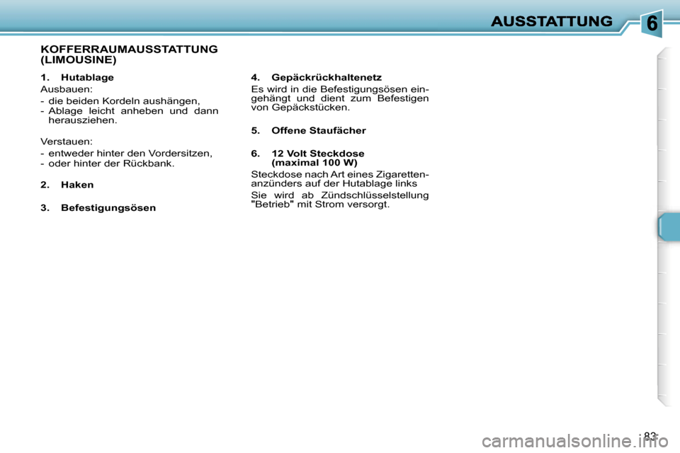 Peugeot 307 Break 2007  Betriebsanleitung (in German) �8�3
�1�.�  �H�u�t�a�b�l�a�g�e
�A�u�s�b�a�u�e�n�:
�-�  �d�i�e� �b�e�i�d�e�n� �K�o�r�d�e�l�n� �a�u�s�h�ä�n�g�e�n�,�-�  �A�b�l�a�g�e�  �l�e�i�c�h�t�  �a�n�h�e�b�e�n�  �u�n�d�  �d�a�n�n� �h�e�r�a�u�s�z�