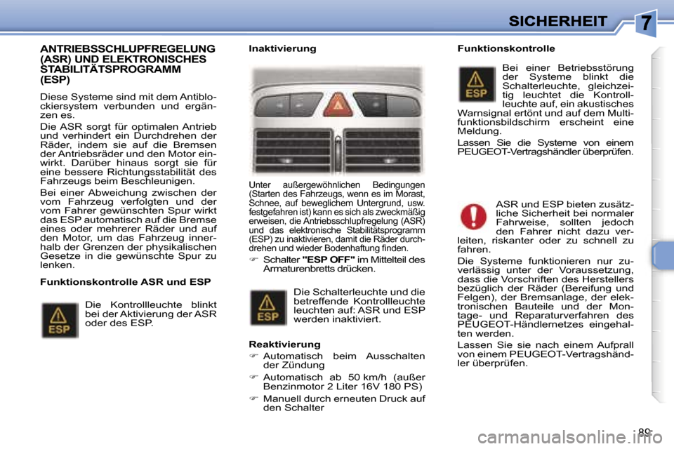 Peugeot 307 Break 2007  Betriebsanleitung (in German) �8�9
�A�N�T�R�I�E�B�S�S�C�H�L�U�P�F�R�E�G�E�L�U�N�G�  
�(�A�S�R�)� �U�N�D� �E�L�E�K�T�R�O�N�I�S�C�H�E�S� 
�S�T�A�B�I�L�I�T�Ä�T�S�P�R�O�G�R�A�M�M
�(�E�S�P�)� 
�D�i�e�s�e� �S�y�s�t�e�m�e� �s�i�n�d� �m�