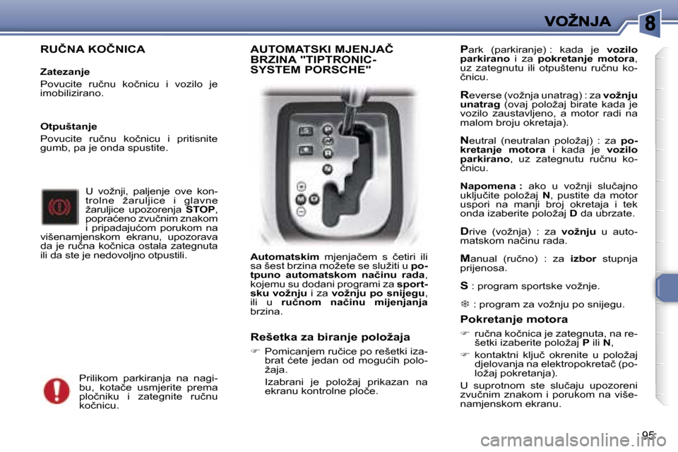 Peugeot 307 Break 2007  Vodič za korisnike (in Croatian) �9�5
�R�U�Č�N�A� �K�O�Č�N�I�C�A
�Z�a�t�e�z�a�n�j�e
�P�o�v�u�c�i�t�e�  �r�u�č�n�u�  �k�o�č�n�i�c�u�  �i�  �v�o�z�i�l�o�  �j�e� �i�m�o�b�i�l�i�z�i�r�a�n�o�.
�U�  �v�o�ž�n�j�i�,�  �p�a�l�j�e�n�j�e� 