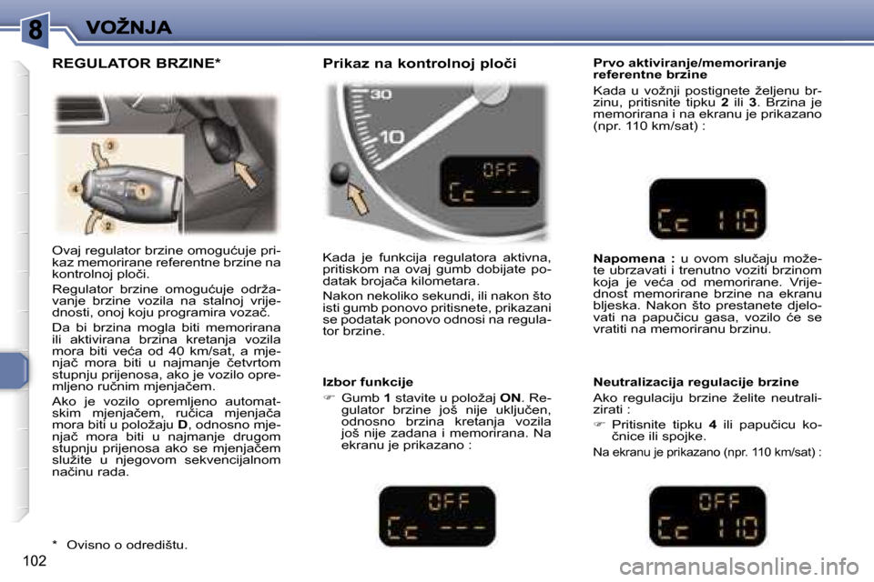 Peugeot 307 Break 2007  Vodič za korisnike (in Croatian) �1�0�2
�O�v�a�j� �r�e�g�u�l�a�t�o�r� �b�r�z�i�n�e� �o�m�o�g�u�ć�u�j�e� �p�r�i�-�k�a�z� �m�e�m�o�r�i�r�a�n�e� �r�e�f�e�r�e�n�t�n�e� �b�r�z�i�n�e� �n�a� �k�o�n�t�r�o�l�n�o�j� �p�l�o�č�i�.
�R�e�g�u�l�a