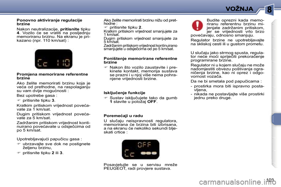 Peugeot 307 Break 2007  Vodič za korisnike (in Croatian) �1�0�3
�P�o�n�o�v�n�o� �a�k�t�i�v�i�r�a�n�j�e� �r�e�g�u�l�a�c�i�j�e� �b�r�z�i�n�e
�N�a�k�o�n� �n�e�u�t�r�a�l�i�z�a�c�i�j�e�,� �p�r�i�t�i�s�n�i�t�e� �t�i�p�k�u�4�.�  �V�o�z�i�l�o�  �ć�e�  �s�e�  �v�r�