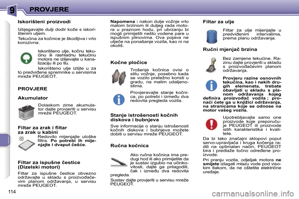 Peugeot 307 Break 2007  Vodič za korisnike (in Croatian) �1�1�4
�P�R�O�V�J�E�R�E
�A�k�o�  �r�u�č�n�a�  �k�o�č�n�i�c�a�  �i�m�a�  �p�r�e�-�d�u�g�i� �h�o�d� �i�l�i� �a�k�o� �p�r�i�m�i�j�e�t�i�t�e� �d�a� �j�e� �s�u�s�t�a�v� �i�z�g�u�b�i�o� �n�a� �u�č�i�n�k�