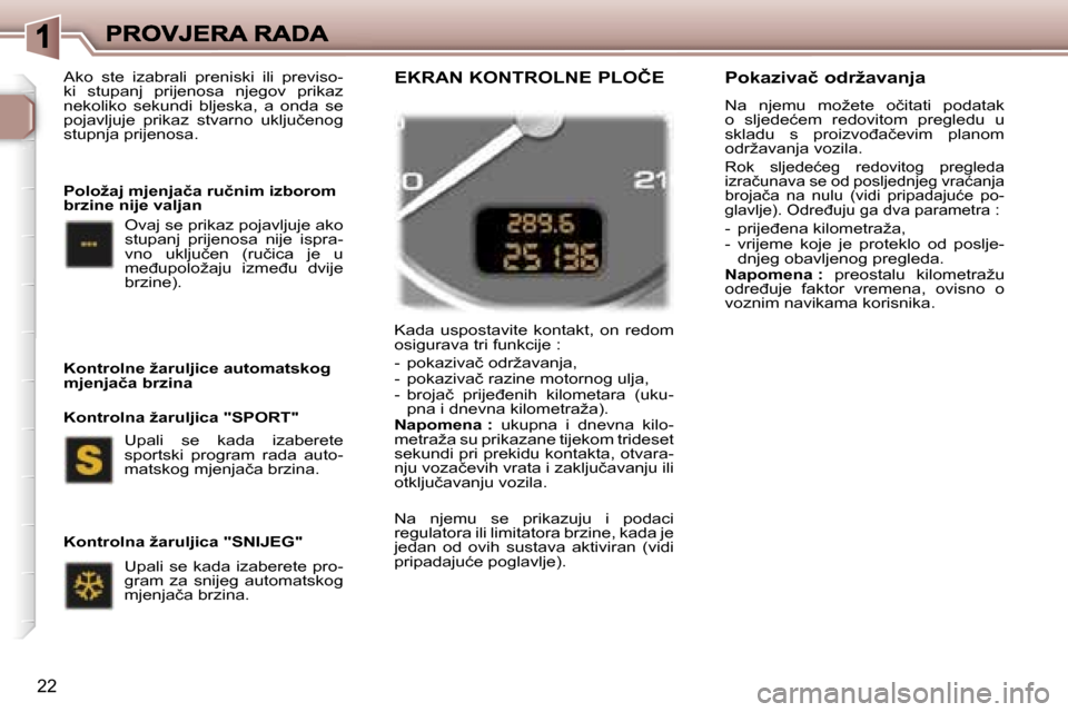 Peugeot 307 Break 2007  Vodič za korisnike (in Croatian) �2�2
�K�a�d�a�  �u�s�p�o�s�t�a�v�i�t�e�  �k�o�n�t�a�k�t�,�  �o�n�  �r�e�d�o�m� �o�s�i�g�u�r�a�v�a� �t�r�i� �f�u�n�k�c�i�j�e� �:
�-�  �p�o�k�a�z�i�v�a�č� �o�d�r�ž�a�v�a�n�j�a�,� �-�  �p�o�k�a�z�i�v�a