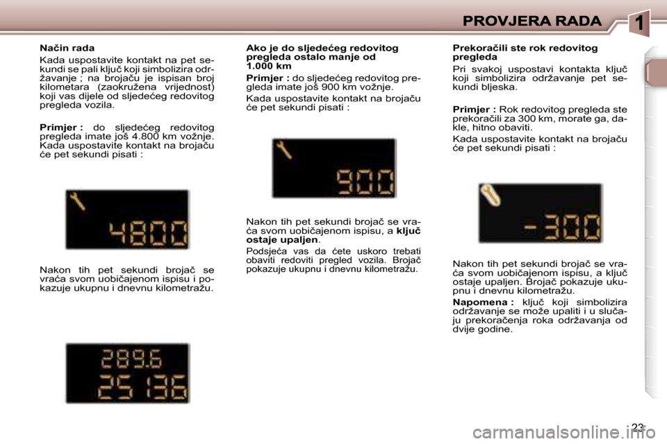 Peugeot 307 Break 2007  Vodič za korisnike (in Croatian) �2�3
�N�a�č�i�n� �r�a�d�a
�K�a�d�a�  �u�s�p�o�s�t�a�v�i�t�e�  �k�o�n�t�a�k�t�  �n�a�  �p�e�t�  �s�e�-�k�u�n�d�i� �s�e� �p�a�l�i� �k�l�j�u�č� �k�o�j�i� �s�i�m�b�o�l�i�z�i�r�a� �o�d�r�-�ž�a�v�a�n�j�e