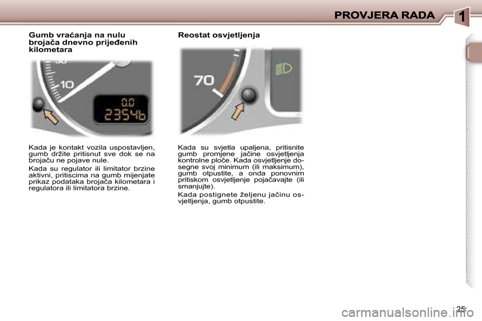 Peugeot 307 Break 2007  Vodič za korisnike (in Croatian) �2�5
�K�a�d�a�  �s�u�  �s�v�j�e�t�l�a�  �u�p�a�l�j�e�n�a�,�  �p�r�i�t�i�s�n�i�t�e� �g�u�m�b�  �p�r�o�m�j�e�n�e�  �j�a�č�i�n�e�  �o�s�v�j�e�t�l�j�e�n�j�a� �k�o�n�t�r�o�l�n�e� �p�l�o�č�e�.� �K�a�d�a� 