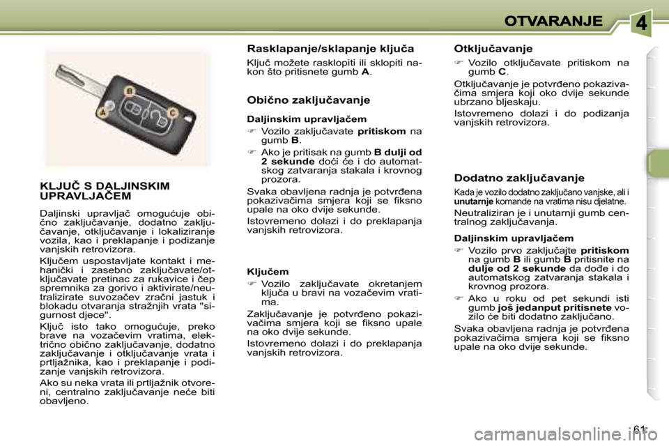 Peugeot 307 Break 2007  Vodič za korisnike (in Croatian) �6�1
�K�L�J�U�Č� �S� �D�A�L�J�I�N�S�K�I�M�  
�U�P�R�A�V�L�J�A�Č�E�M
�D�a�l�j�i�n�s�k�i�  �u�p�r�a�v�l�j�a�č�  �o�m�o�g�u�ć�u�j�e�  �o�b�i�-�č�n�o�  �z�a�k�l�j�u�č�a�v�a�n�j�e�,�  �d�o�d�a�t�n�o�