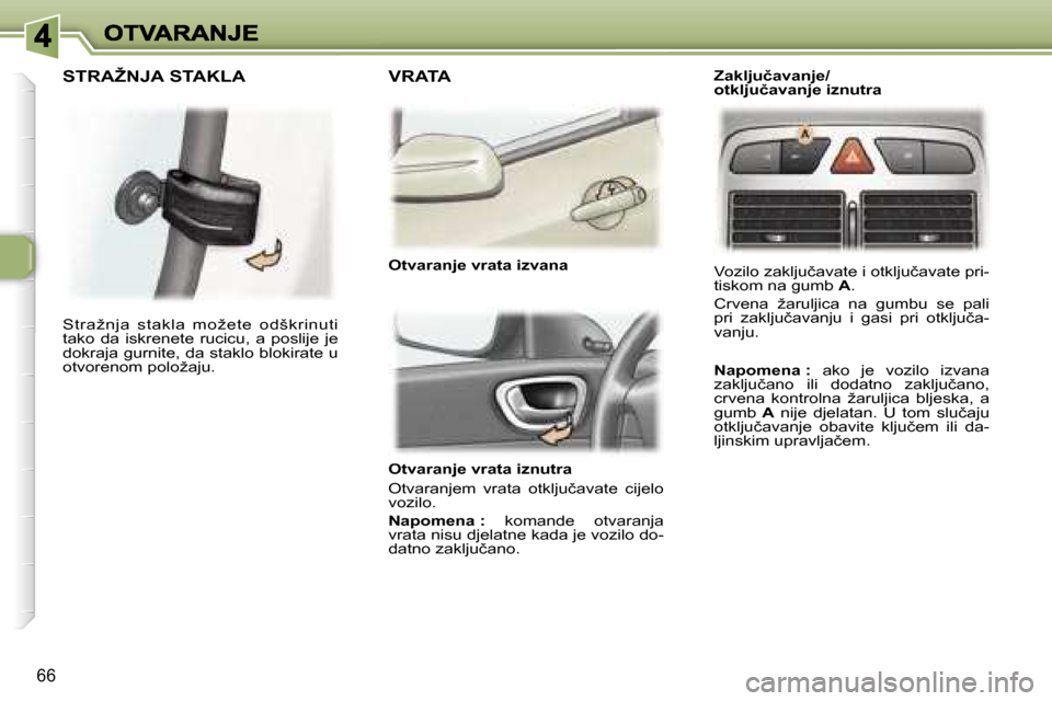 Peugeot 307 Break 2007  Vodič za korisnike (in Croatian) �6�6
�O�t�v�a�r�a�n�j�e� �v�r�a�t�a� �i�z�n�u�t�r�a
�O�t�v�a�r�a�n�j�e�m�  �v�r�a�t�a�  �o�t�k�l�j�u�č�a�v�a�t�e�  �c�i�j�e�l�o� �v�o�z�i�l�o�.
�N�a�p�o�m�e�n�a� �:� �k�o�m�a�n�d�e�  �o�t�v�a�r�a�n�j