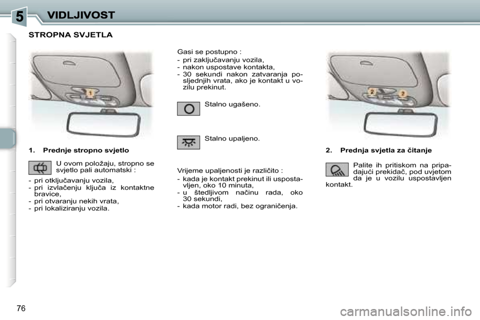 Peugeot 307 Break 2007  Vodič za korisnike (in Croatian) �7�6
�1�.�  �P�r�e�d�n�j�e� �s�t�r�o�p�n�o� �s�v�j�e�t�l�o�2�.�  �P�r�e�d�n�j�a� �s�v�j�e�t�l�a� �z�a� �č�i�t�a�n�j�e
�S�t�a�l�n�o� �u�g�a�š�e�n�o�.
�S�t�a�l�n�o� �u�p�a�l�j�e�n�o�.
�G�a�s�i� �s�e� 