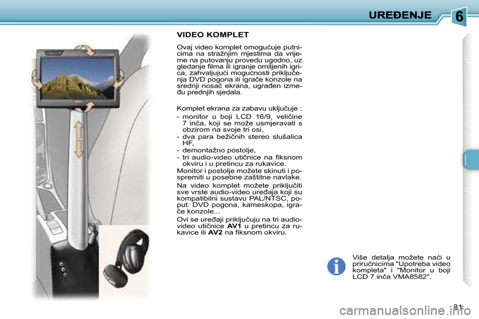 Peugeot 307 Break 2007  Vodič za korisnike (in Croatian) �8�1
�V�i�š�e�  �d�e�t�a�l�j�a�  �m�o�ž�e�t�e�  �n�a�ć�i�  �u� �p�r�i�r�u�č�n�i�c�i�m�a� �"�U�p�o�t�r�e�b�a� �v�i�d�e�o� �k�o�m�p�l�e�t�a�"�  �i�  �"�M�o�n�i�t�o�r�  �u�  �b�o�j�i� �L�C�D� �7� �i�