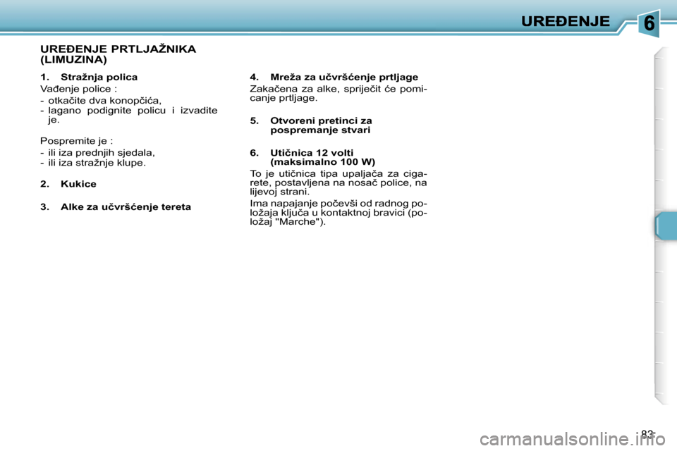 Peugeot 307 Break 2007  Vodič za korisnike (in Croatian) �8�3
�1�.�  �S�t�r�a�ž�n�j�a� �p�o�l�i�c�a
�V�a�đ�e�n�j�e� �p�o�l�i�c�e� �:
�-�  �o�t�k�a�č�i�t�e� �d�v�a� �k�o�n�o�p�č�i�ć�a�,�-�  �l�a�g�a�n�o�  �p�o�d�i�g�n�i�t�e�  �p�o�l�i�c�u�  �i�  �i�z�v�