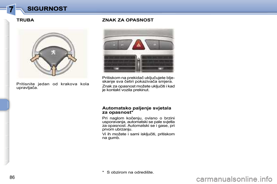 Peugeot 307 Break 2007  Vodič za korisnike (in Croatian) �8�6
�P�r�i�t�i�s�k�o�m� �n�a� �p�r�e�k�i�d�a�č� �u�k�l�j�u�č�u�j�e�t�e� �b�l�j�e�-�s�k�a�n�j�e� �s�v�a� �č�e�t�i�r�i� �p�o�k�a�z�i�v�a�č�a� �s�m�j�e�r�a�.
�Z�n�a�k� �z�a� �o�p�a�s�n�o�s�t� �m�o�