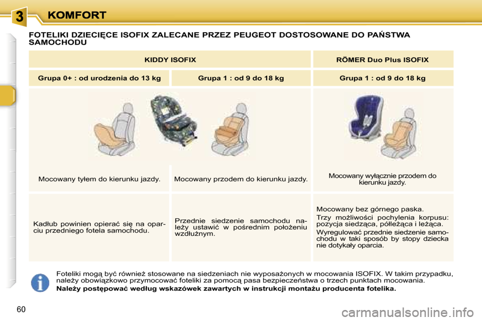 Peugeot 307 Break 2007  Instrukcja Obsługi (in Polish) �6�0
�F�o�t�e�l�i�k�i� �m�o�g"� �b�y�ć� �r�ó�w�n�i�eG� �s�t�o�s�o�w�a�n�e� �n�a� �s�i�e�d�z�e�n�i�a�c�h� �n�i�e� �w�y�p�o�s�aG�o�n�y�c�h� �w� �m�o�c�o�w�a�n�i�a� �I�S�O�F�I�X�.� �W� �t�a�k�i�m� �