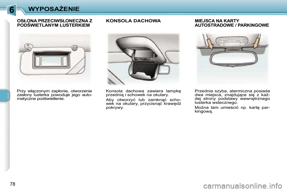 Peugeot 307 Break 2007  Instrukcja Obsługi (in Polish) �W�Y�P�O�S�AF�E�N�I�E
�7�8
�P�r�z�y�  �w�ł"�c�z�o�n�y�m�  �z�a�p�ł�o�n�i�e�,�  �o�t�w�o�r�z�e�n�i�e� �z�a�s�ł�o�n�y�  �l�u�s�t�e�r�k�a�  �p�o�w�o�d�u�j�e�  �j�e�g�o�  �a�u�t�o�-�m�a�t�y�c�z�n�e� 