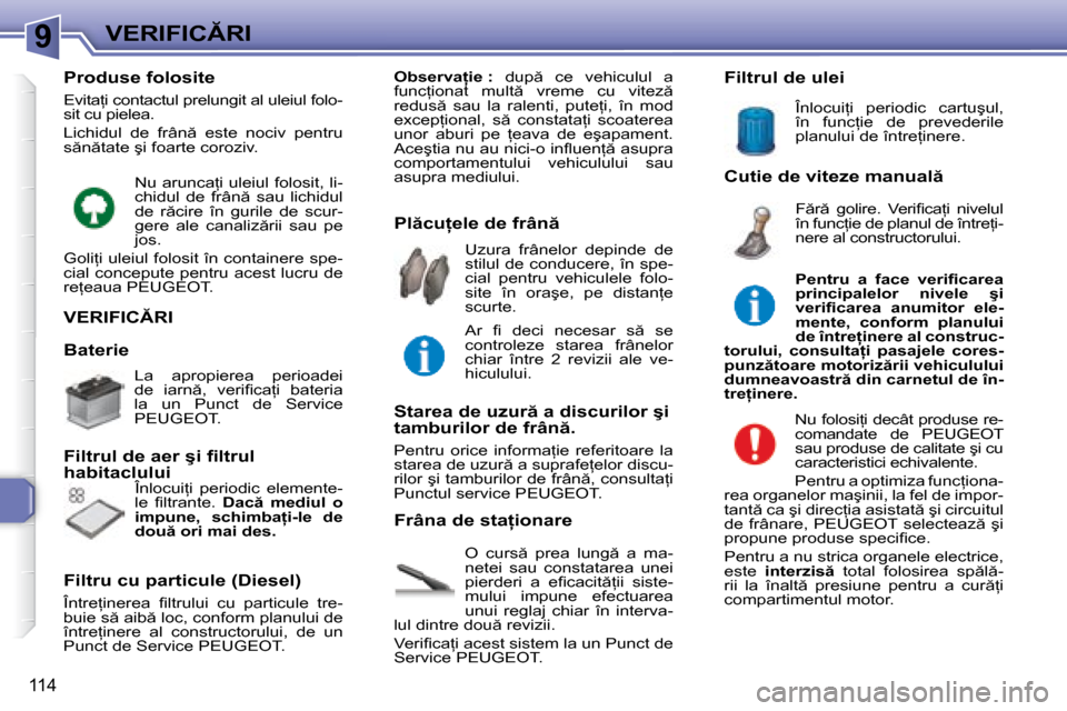 Peugeot 307 Break 2007  Manualul de utilizare (in Romanian) 9�V�E�R�I�F�I�C�R�I
�1�1�4
�V�E�R�I�F�I�C�R�I
�O�  �c�u�r�s �  �p�r�e�a�  �l�u�n�g �  �a�  �m�a�- 
�n�e�t�e�i�  �s�a�u�  �c�o�n�s�t�a�t�a�r�e�a�  �u�n�e�i� 
�p�i�e�r�d�e�r�i�  �a�  �e�i� �c�a�c�