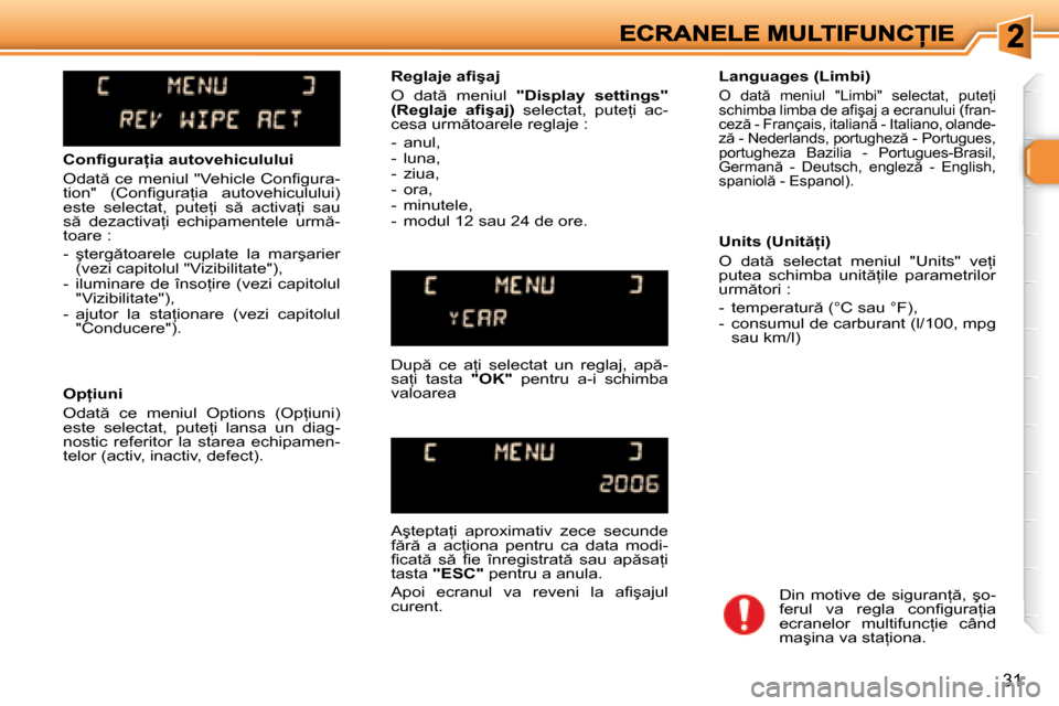 Peugeot 307 Break 2007  Manualul de utilizare (in Romanian) 31
�C�o�n�i� �g�u�r�a �i�a� �a�u�t�o�v�e�h�i�c�u�l�u�l�u�i
�O�d�a�t � �c�e� �m�e�n�i�u�l� �"�V�e�h�i�c�l�e� �C�o�n�i� �g�u�r�a�-�t�i�o�n�"�  �(�C�o�n�i� �g�u�r�a=�i�a�  �a�u�t�o�v�e�h�i�c�u�l�u�l�u