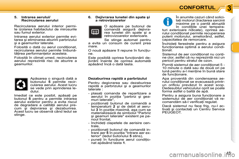 Peugeot 307 Break 2007  Manualul de utilizare (in Romanian) 3
45
�6�.�  �D�e�j�i�v�r�a�r�e�a� �l�u�n�e�t�e�i� �d�i�n� �s�p�a�t�e� �ş�i� �a� �r�e�t�r�o�v�i�z�o�a�r�e�l�o�r
�O�  �a�p �s�a�r�e�  �p�e�  �b�u�t�o�n�u�l�  �d�e�  
�c�o�m�a�n�d �  �a�s�i�g�u�r �  