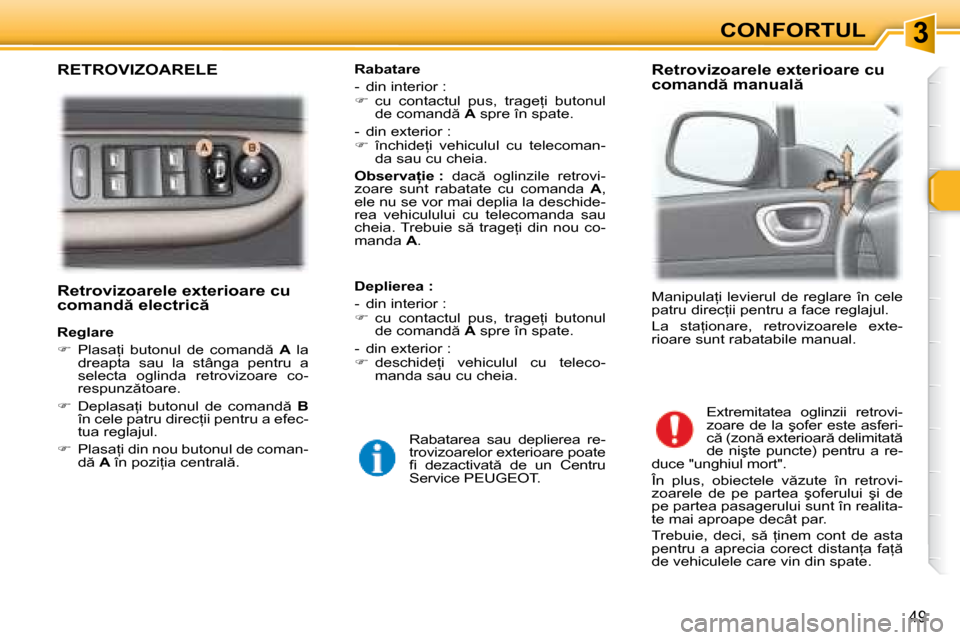 Peugeot 307 Break 2007  Manualul de utilizare (in Romanian) 3
49
�R�e�t�r�o�v�i�z�o�a�r�e�l�e� �e�x�t�e�r�i�o�a�r�e� �c�u�  
�c�o�m�a�n�d � �e�l�e�c�t�r�i�c  
�R�e�g�l�a�r�e 
��  �P�l�a�s�a=�i�  �b�u�t�o�n�u�l�  �d�e�  �c�o�m�a�n�d �  A  la 
�d�r�e�a�p�