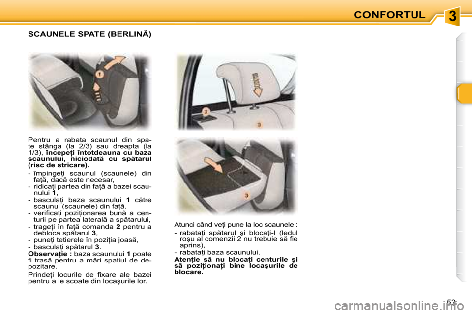Peugeot 307 Break 2007  Manualul de utilizare (in Romanian) 3
53
�P�e�n�t�r�u�  �a�  �r�a�b�a�t�a�  �s�c�a�u�n�u�l�  �d�i�n�  �s�p�a�- 
�t�e�  �s�t�â�n�g�a�  �(�l�a�  �2�/�3�)�  �s�a�u�  �d�r�e�a�p�t�a�  �(�l�a� 
�1�/�3�)�,� �î�n�c�e�p�e �i�  �î�n�t�o�t�d�