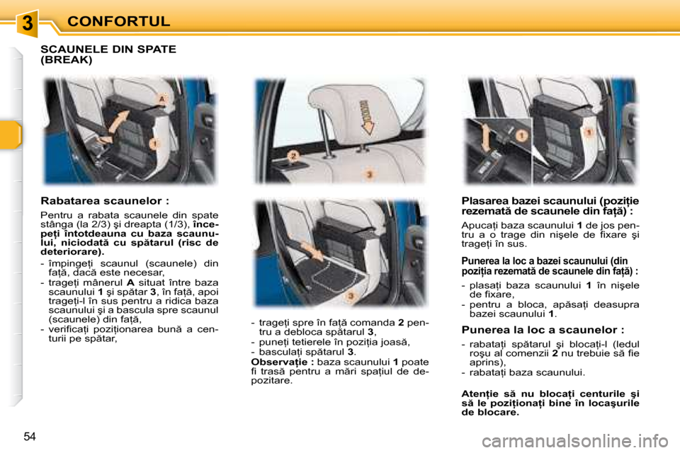 Peugeot 307 Break 2007  Manualul de utilizare (in Romanian) 3CONFORTUL
54
�P�l�a�s�a�r�e�a� �b�a�z�e�i� �s�c�a�u�n�u�l�u�i� �(�p�o�z�i �i�e�  
�r�e�z�e�m�a�t � �d�e� �s�c�a�u�n�e�l�e� �d�i�n� �f�a  �)� �:� 
�A�p�u�c�a=�i� �b�a�z�a� �s�c�a�u�n�u�l�u�i�  1�