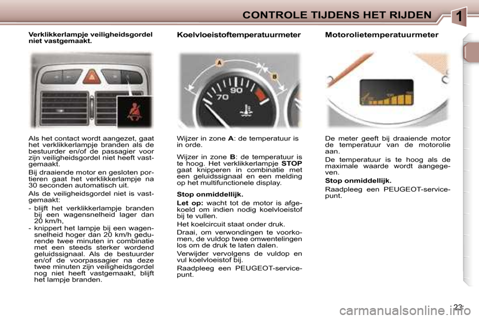 Peugeot 307 Break 2006  Handleiding (in Dutch) �1�C�O�N�T�R�O�L�E� �T�I�J�D�E�N�S� �H�E�T� �R�I�J�D�E�N
�2�3
�V�e�r�k�l�i�k�k�e�r�l�a�m�p�j�e� �v�e�i�l�i�g�h�e�i�d�s�g�o�r�d�e�l�  
�n�i�e�t� �v�a�s�t�g�e�m�a�a�k�t�.�K�o�e�l�v�l�o�e�i�s�t�o�f�t�e�m