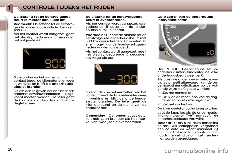 Peugeot 307 Break 2006  Handleiding (in Dutch) �1�C�O�N�T�R�O�L�E� �T�I�J�D�E�N�S� �H�E�T� �R�I�J�D�E�N
�2�6
�U�w�  �P�E�U�G�E�O�T�-�s�e�r�v�i�c�e�p�u�n�t�  �z�e�t�  �d�e�  
�o�n�d�e�r�h�o�u�d�s�i�n�t�e�r�v�a�l�i�n�d�i�c�a�t�o�r�  �n�a�  �e�l�k�e�