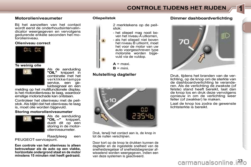 Peugeot 307 Break 2006  Handleiding (in Dutch) �1�C�O�N�T�R�O�L�E� �T�I�J�D�E�N�S� �H�E�T� �R�I�J�D�E�N
�2�7
�D�r�u�k�,� �t�i�j�d�e�n�s� �h�e�t� �b�r�a�n�d�e�n� �v�a�n� �d�e� �v�e�r�- 
�l�i�c�h�t�i�n�g�,� �o�p� �d�e� �k�n�o�p� �o�m� �d�e� �s�t�e�r