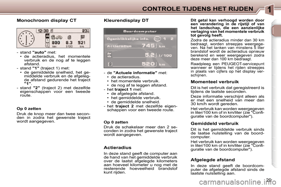 Peugeot 307 Break 2006  Handleiding (in Dutch) �1�C�O�N�T�R�O�L�E� �T�I�J�D�E�N�S� �H�E�T� �R�I�J�D�E�N
�2�9
�K�l�e�u�r�e�n�d�i�s�p�l�a�y� �D�T
�-�  �d�e� �"�A�c�t�u�e�l�e� �i�n�f�o�r�m�a�t�i�e�" � �m�e�t�:
�•�  �d�e� �a�c�t�i�e�r�a�d�i�u�s�. 
�